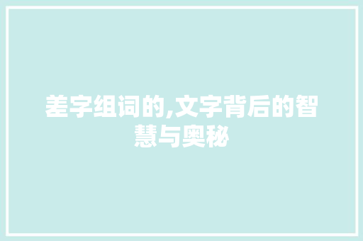 差字组词的,文字背后的智慧与奥秘