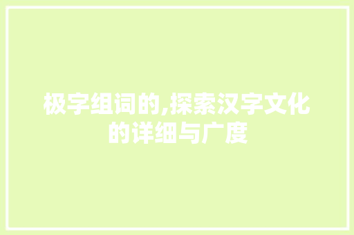 极字组词的,探索汉字文化的详细与广度