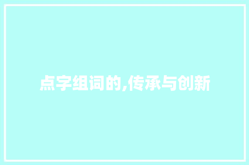 点字组词的,传承与创新