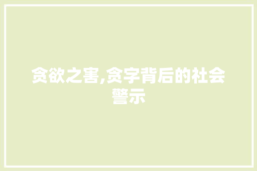 贪欲之害,贪字背后的社会警示 诗词鉴赏