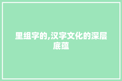 里组字的,汉字文化的深层底蕴