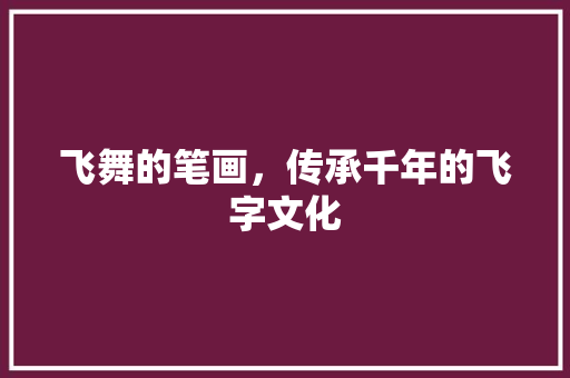 飞舞的笔画，传承千年的飞字文化