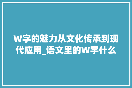 W字的魅力从文化传承到现代应用_语文里的W字什么意思