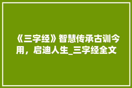 《三字经》智慧传承古训今用，启迪人生_三字经全文的意思的解释