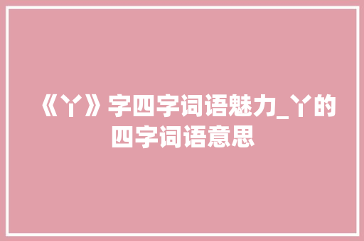 《丫》字四字词语魅力_丫的四字词语意思