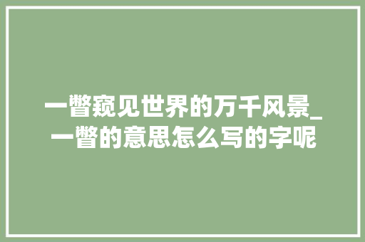 一瞥窥见世界的万千风景_一瞥的意思怎么写的字呢
