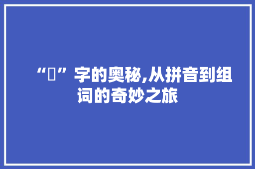 “幐”字的奥秘,从拼音到组词的奇妙之旅