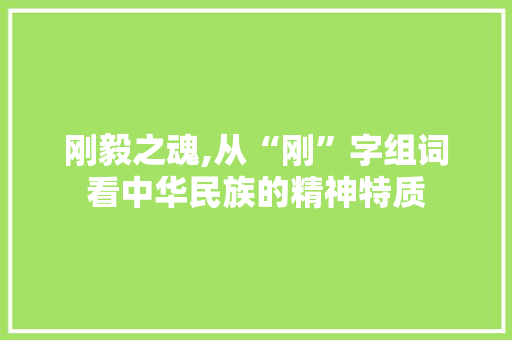 刚毅之魂,从“刚”字组词看中华民族的精神特质
