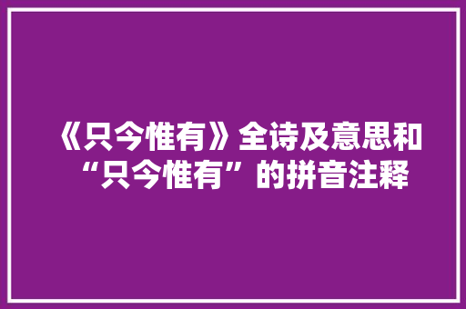 《只今惟有》全诗及意思和“只今惟有”的拼音注释