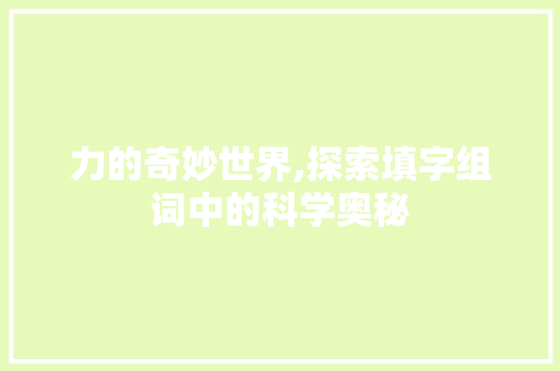力的奇妙世界,探索填字组词中的科学奥秘