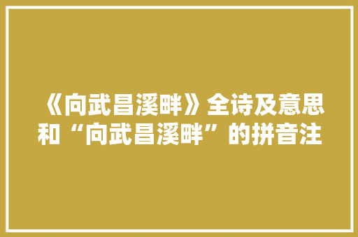 《向武昌溪畔》全诗及意思和“向武昌溪畔”的拼音注释