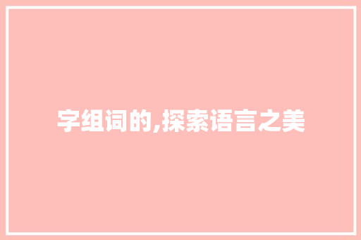字组词的,探索语言之美