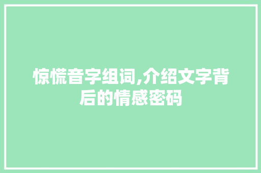 惊慌音字组词,介绍文字背后的情感密码