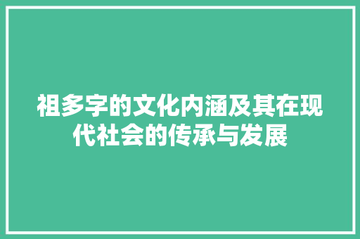 祖多字的文化内涵及其在现代社会的传承与发展
