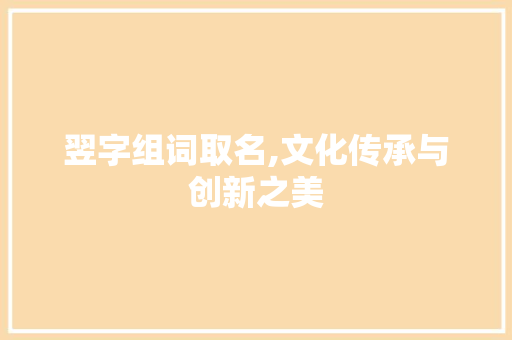 翌字组词取名,文化传承与创新之美
