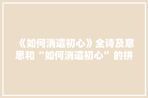 《如何消遣初心》全诗及意思和“如何消遣初心”的拼音注释 诗词鉴赏