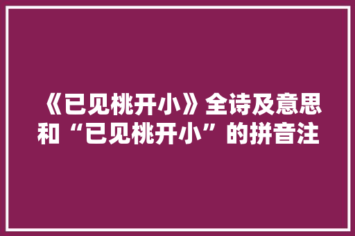 《已见桃开小》全诗及意思和“已见桃开小”的拼音注释