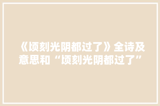《顷刻光阴都过了》全诗及意思和“顷刻光阴都过了”的拼音注释