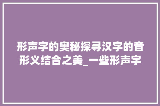 形声字的奥秘探寻汉字的音形义结合之美_一些形声字的意思解释