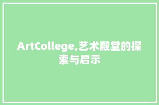 ArtCollege,艺术殿堂的探索与启示