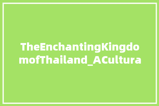 TheEnchantingKingdomofThailand_ACulturalandHistoricalJourney