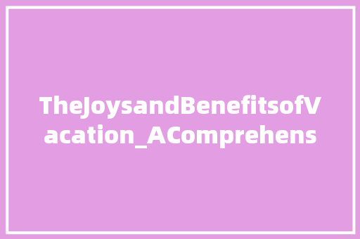 TheJoysandBenefitsofVacation_AComprehensiveGuide
