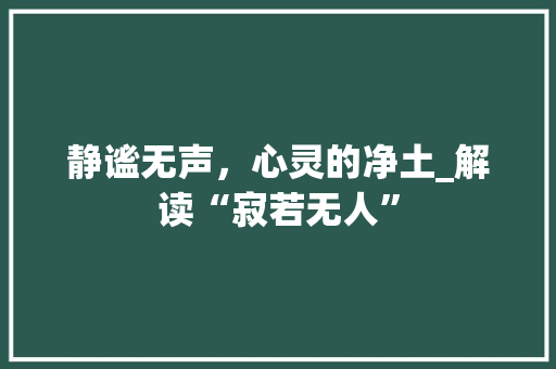 静谧无声，心灵的净土_解读“寂若无人” 诗词应用