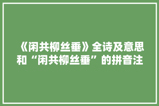 《闲共柳丝垂》全诗及意思和“闲共柳丝垂”的拼音注释 诗词鉴赏