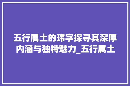 五行属土的玮字探寻其深厚内涵与独特魅力_五行属土玮字的意思