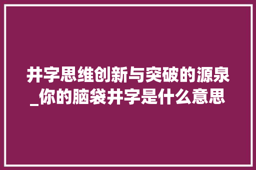 井字思维创新与突破的源泉_你的脑袋井字是什么意思