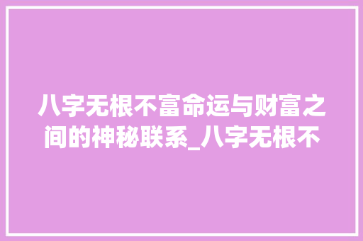 八字无根不富命运与财富之间的神秘联系_八字无根不富的意思