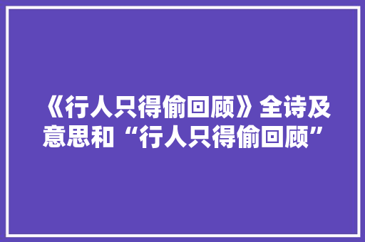 《行人只得偷回顾》全诗及意思和“行人只得偷回顾”的拼音注释 诗词鉴赏
