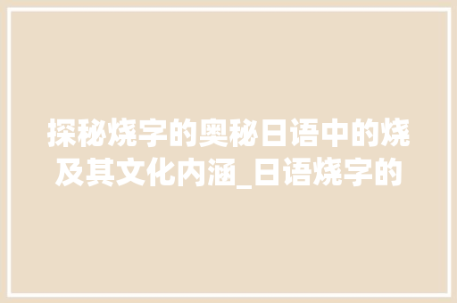 探秘烧字的奥秘日语中的烧及其文化内涵_日语烧字的意思是啥啊