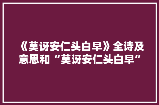 《莫讶安仁头白早》全诗及意思和“莫讶安仁头白早”的拼音注释