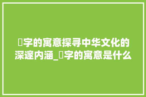 昰字的寓意探寻中华文化的深邃内涵_昰字的寓意是什么意思呢 诗词应用