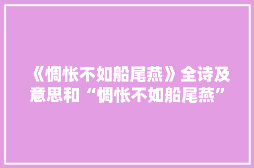 《惆怅不如船尾燕》全诗及意思和“惆怅不如船尾燕”的拼音注释