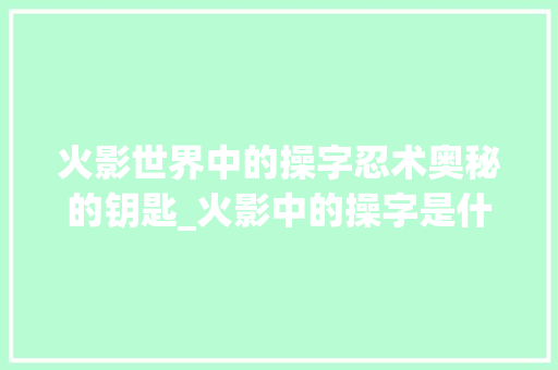 火影世界中的操字忍术奥秘的钥匙_火影中的操字是什么意思