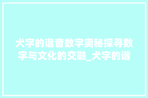 犬字的谐音数字奥秘探寻数字与文化的交融_犬字的谐音数字是什么意思
