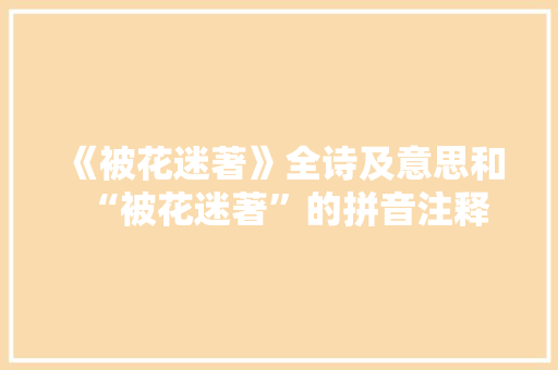 《被花迷著》全诗及意思和“被花迷著”的拼音注释 诗词鉴赏