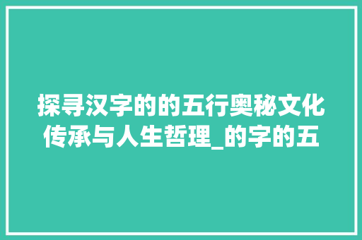 探寻汉字的的五行奥秘文化传承与人生哲理_的字的五行是什么意思
