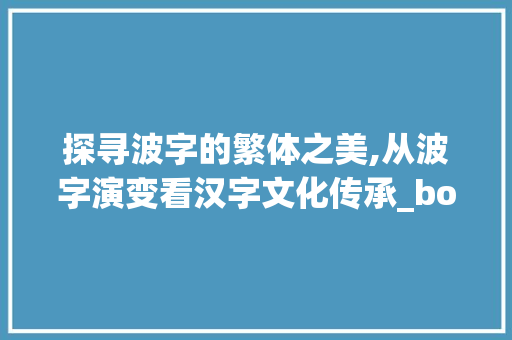 探寻波字的繁体之美,从波字演变看汉字文化传承_bo的繁体字是什么意思