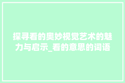 探寻看的奥妙视觉艺术的魅力与启示_看的意思的词语三个字