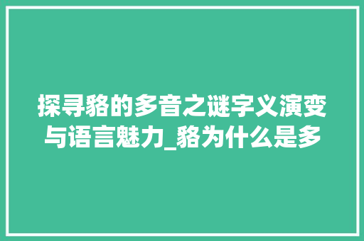 探寻貉的多音之谜字义演变与语言魅力_貉为什么是多音字的意思