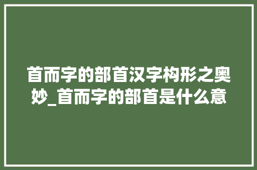 首而字的部首汉字构形之奥妙_首而字的部首是什么意思