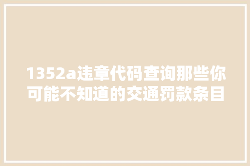 1352a违章代码查询那些你可能不知道的交通罚款条目