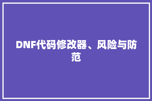 DNF代码修改器、风险与防范