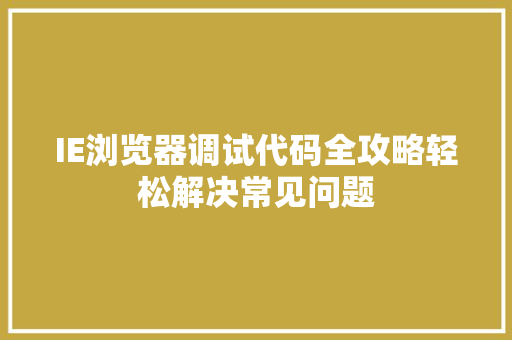 IE浏览器调试代码全攻略轻松解决常见问题
