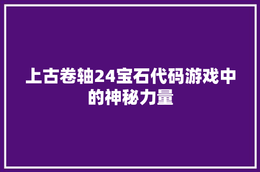上古卷轴24宝石代码游戏中的神秘力量
