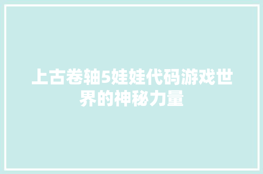 上古卷轴5娃娃代码游戏世界的神秘力量