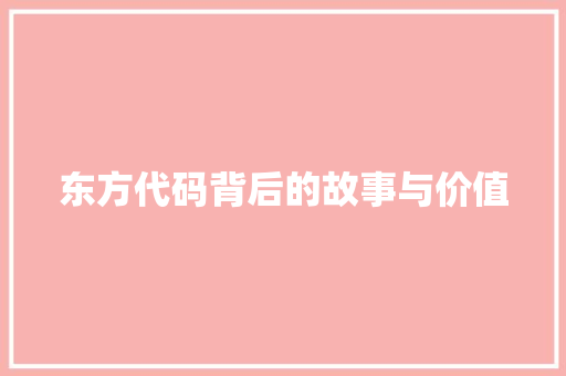 东方代码背后的故事与价值